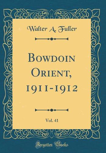 Bowdoin Orient, 1911-1912, Vol. 41 (Classic Reprint)