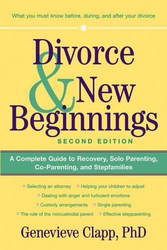 Divorce and New Beginnings: A Complete Guide to Recovery, Solo Parenting, Co-Parenting, and Stepfamilies