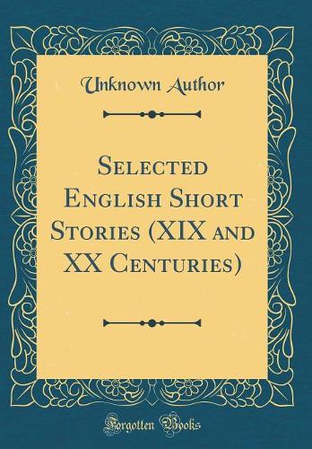Selected English Short Stories (XIX and XX Centuries) (Classic Reprint)