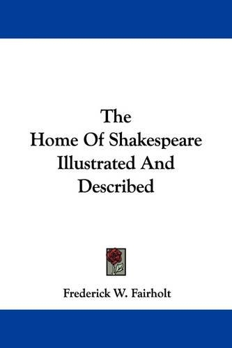 The Home Of Shakespeare Illustrated And Described
