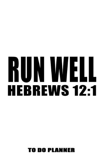 Hebrews 12: 1 Run Well: 6x9 To Do Planner, 120 Page Motivational Scripture Checklist Notebook, Christian Graduation Gift Journal(Christian Motivational to Do Planners)