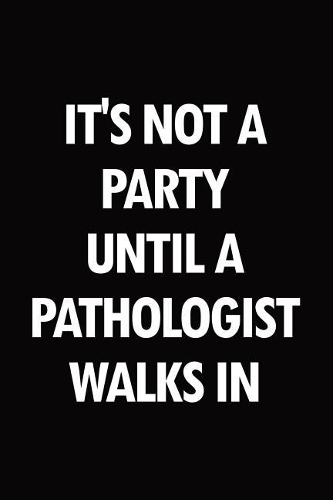 It's not a party until a pathologist walks in: Blank lined novelty office humor themed notebook to write in: With a versatile wide rule interior