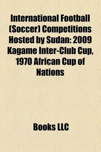 International Football (Soccer) Competitions Hosted by Sudan: 2009 Kagame Inter-Club Cup, 1970 African Cup of Nations