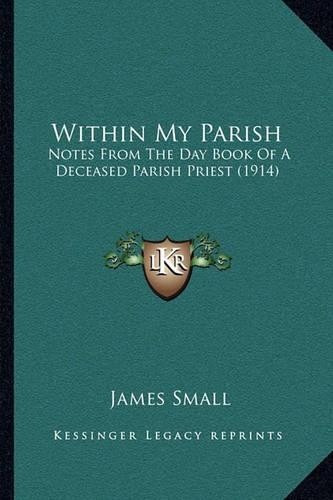 Within My Parish: Notes From The Day Book Of A Deceased Parish Priest (1914)(English)