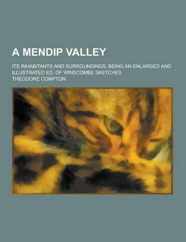 A Mendip Valley; Its Inhabitants and Surroundings, Being an Enlarged and Illustrated Ed. of Winscombe Sketches
