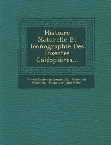 Histoire Naturelle Et Iconographie Des Insectes Coleopteres...: (French)