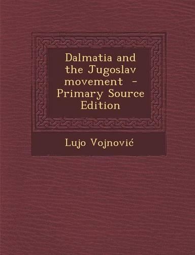 Dalmatia and the Jugoslav Movement - Primary Source Edition: (English)