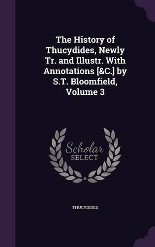 The History of Thucydides, Newly Tr. and Illustr. With Annotations [&C.] by S.T. Bloomfield, Volume 3: (English)