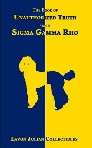 The Book of Unauthorized Truth about Sigma Gamma Rho