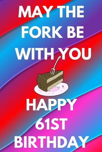 May The Fork Be With You Happy 61st Birthday: Funny 61st may the fork be with you happy birthday Gift Flower Floral A little older and a lot more fabulous Journal / Notebook / Diary (6 x 9 - 110