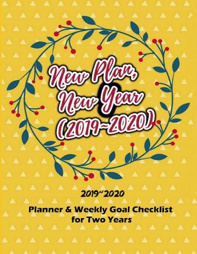 New Plan, New Year (2019 2020): Set & Track Goals, Reach Your Goals and Achieve Success (8.5x11 Inches) (Planner & Weekly Goal Checklist for Two Years)