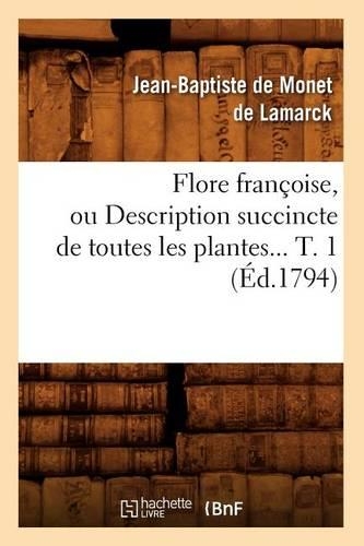 Flore Françoise, Ou Description Succincte de Toutes Les Plantes. Tome 1 (Éd.1794)