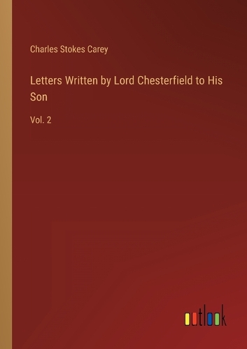 Letters Written by Lord Chesterfield to His Son