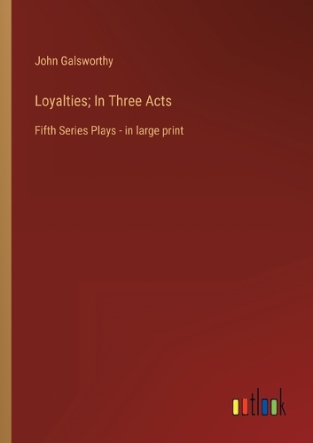 Loyalties; In Three Acts: Fifth Series Plays - in large print
