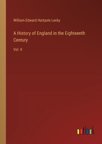 A History of England in the Eighteenth Century: Vol. II