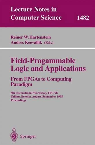 Field-Programmable Logic and Applications. From FPGAs to Computing Paradigm: 8th International Workshop, FPL'98 Tallinn, Estonia, August 31 - September 3, 1998 Proceedings(1482 Lecture Notes in Computer Science)