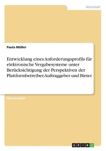 Entwicklung eines Anforderungsprofils für elektronische Vergabesysteme unter Berücksichtigung der Perspektiven der Plattformbetreiber, Auftraggeber und Bieter