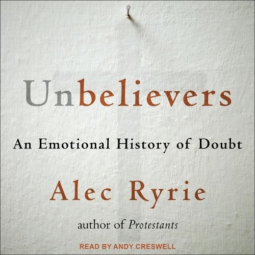 Unbelievers: An Emotional History of Doubt