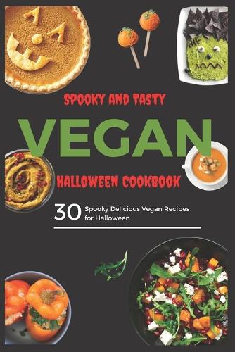Spooky and Tasty Vegan Halloween Cookbook: 30 Spooky Delicious Vegan Recipes for Halloween