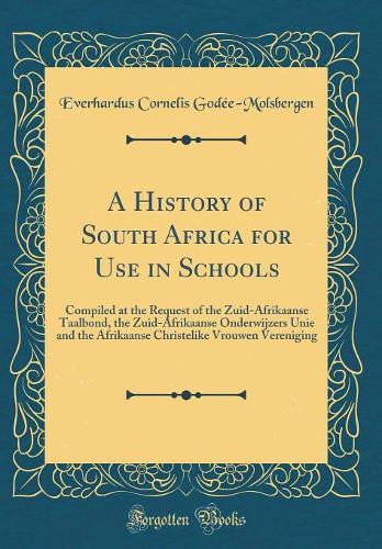 A History of South Africa for Use in Schools: Compiled at the Request of the Zuid-Afrikaanse Taalbond, the Zuid-Afrikaanse Onderwijzers Unie and the Afrikaanse Christelike Vrouwen Vereniging (Classic Reprint)