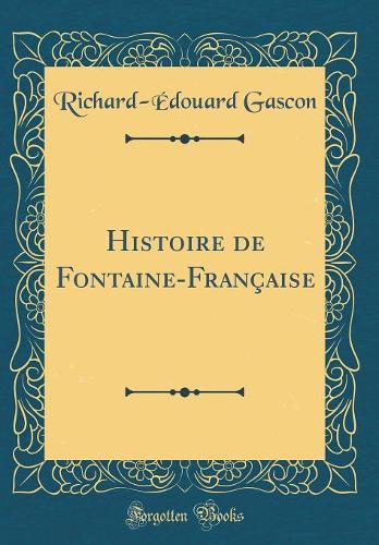 Histoire de Fontaine-Française (Classic Reprint)