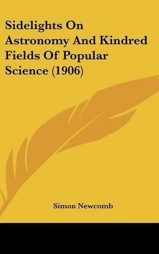 Sidelights On Astronomy And Kindred Fields Of Popular Science (1906)