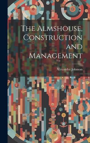 The Almshouse, Construction and Management