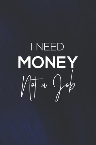 I Need Money Not A Job