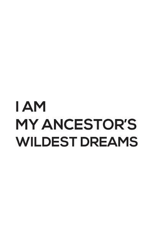 I Am My Ancestors' Wildest Dreams: I Am My Ancestors' Wildest Dreams Notebook - Funny Family Heritage Doodle Diary Book Gift! Be Proud Of Your Roots And Where You Came From - Show Who