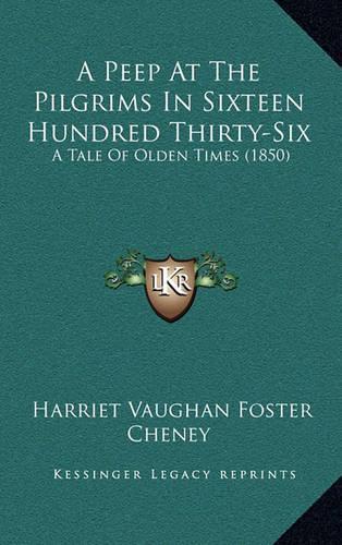 A Peep at the Pilgrims in Sixteen Hundred Thirty-Six: A Tale of Olden Times (1850)(English)