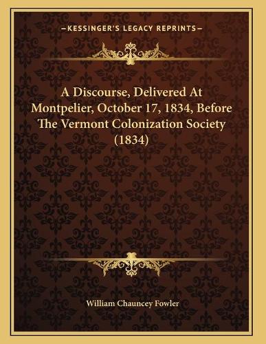 A Discourse, Delivered At Montpelier, October 17, 1834, Before The Vermont Colonization Society (1834)