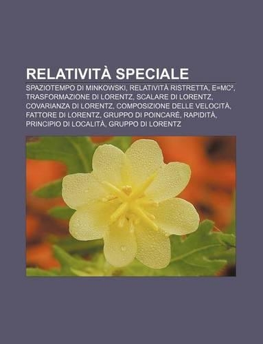 Relativita Speciale: Spaziotempo Di Minkowski, Relativita Ristretta, E=mc, Trasformazione Di Lorentz, Scalare Di Lorentz(Italian)