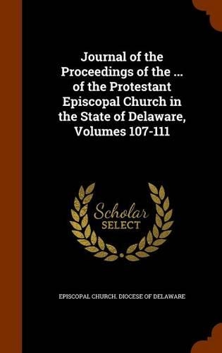 Journal of the Proceedings of the ... of the Protestant Episcopal Church in the State of Delaware, Volumes 107-111