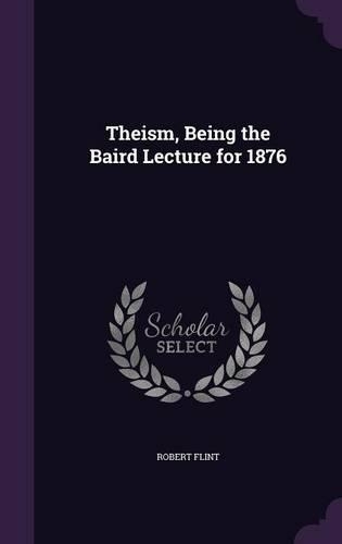 Theism, Being the Baird Lecture for 1876