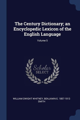 The Century Dictionary; an Encyclopedic Lexicon of the English Language; Volume 5
