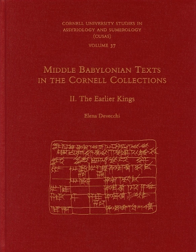 Middle Babylonian Texts in the Cornell Collections, Part II: The Earlier Kings(37 CUSAS)