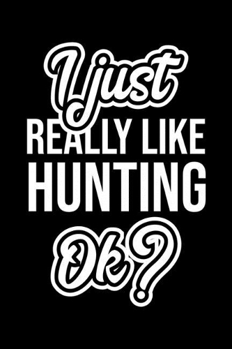 I Just Really Like Hunting Ok?