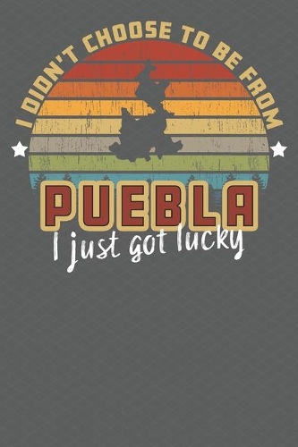 I Didn't Choose to Be From Puebla I Just Got Lucky
