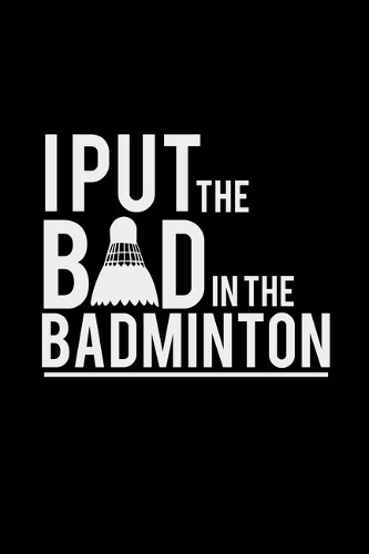 I put the bad in badminton: 6x9 BADMINTON - blank with numbers paper - notebook - notes