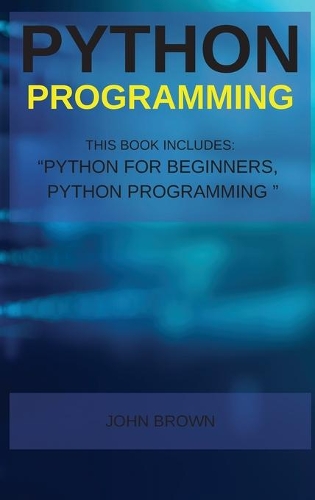 Python Programming: This Book Includes: Python for Beginners +Python Programming(2 Python Programming)