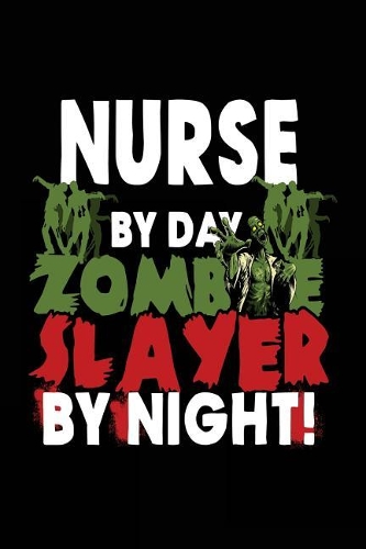 Nurse By Day Zombie Slayer By Night!