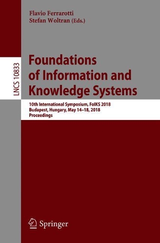 Foundations of Information and Knowledge Systems: 10th International Symposium, FoIKS 2018, Budapest, Hungary, May 14–18, 2018, Proceedings(Information Systems and Applications, incl. Internet/Web, and HCI)