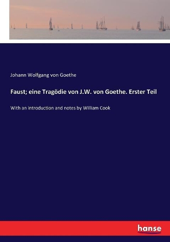 Faust; eine Tragödie von J.W. von Goethe. Erster Teil: With an introduction and notes by William Cook
