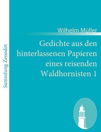 Gedichte aus den hinterlassenen Papieren eines reisenden Waldhornisten 1: (German)