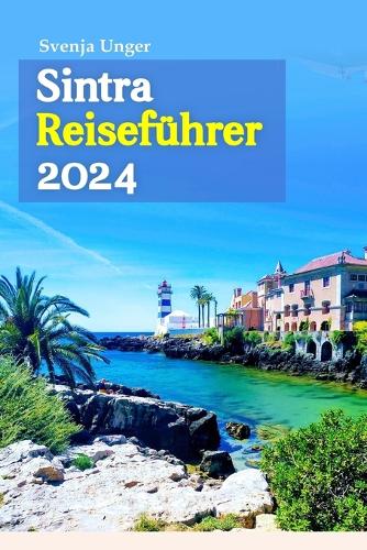 Sintra Reiseführer 2024: Entdecken Sie verborgene Schätze, erleben Sie das reiche kulturelle Erbe und vieles mehr und schaffen Sie unvergessliche Erinnerungen - inklusive ei