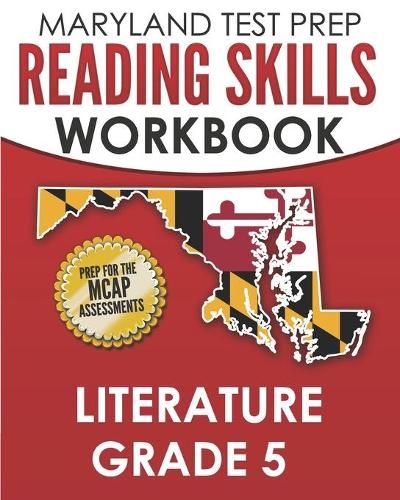 MARYLAND TEST PREP Reading Skills Workbook Literature Grade 5: Preparation for the MCAP English Language Arts Assessments
