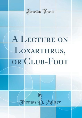 A Lecture on Loxarthrus, or Club-Foot (Classic Reprint)