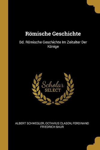 Römische Geschichte: Bd. Römische Geschichte Im Zeitalter Der Könige