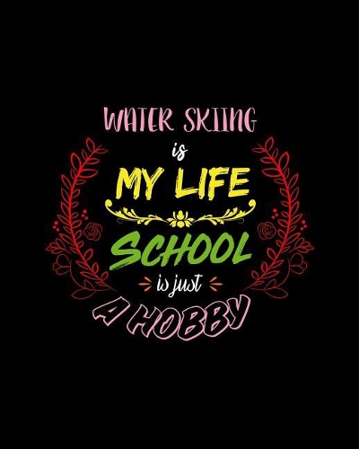 Water Skiing Is My Life School Is Just A Hobby