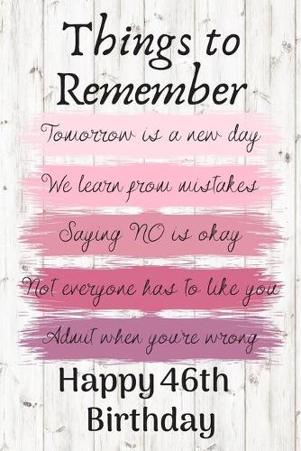 Things To Remember Tomorrow is a New Day Happy 46th Birthday: Cute 46th Birthday Card Quote Journal / Notebook / Diary / Greetings / Appreciation Gift (6 x 9 - 110 Blank Lined Pages)